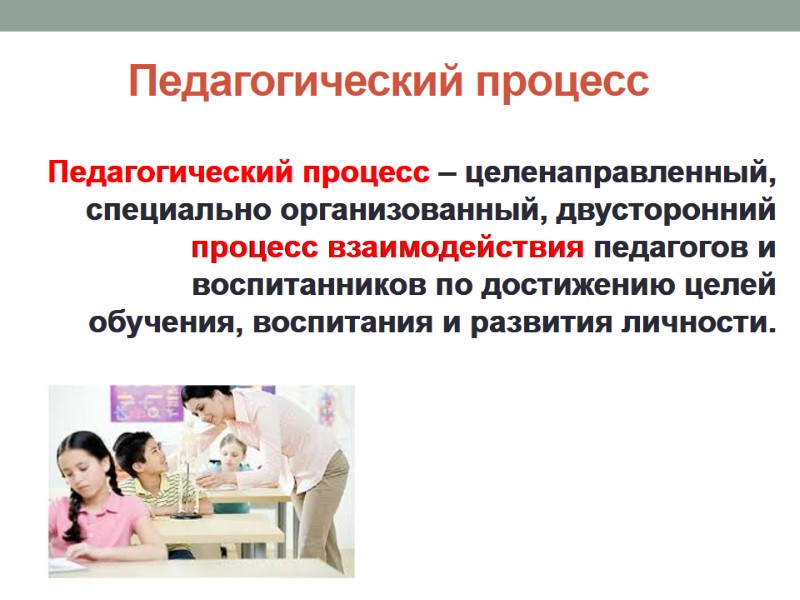 Педагогический процесс Педагогический процесс – целенаправленный, специально организованный, двусторонний процесс взаимодействия педагогов и воспитанников